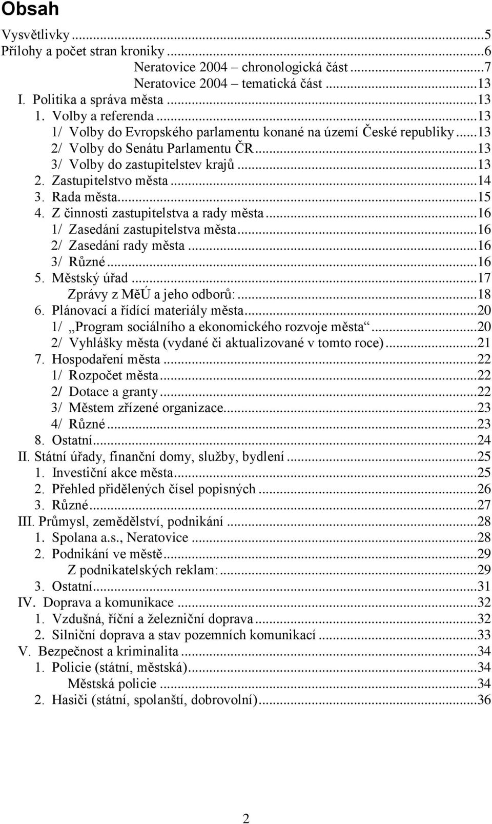 Z činnosti zastupitelstva a rady města...16 1/ Zasedání zastupitelstva města...16 2/ Zasedání rady města...16 3/ Různé...16 5. Městský úřad...17 Zprávy z MěÚ a jeho odborů:...18 6.