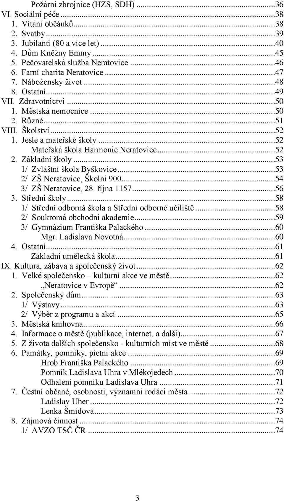 ..52 Mateřská škola Harmonie Neratovice...52 2. Základní školy...53 1/ Zvláštní škola Byškovice...53 2/ ZŠ Neratovice, Školní 900...54 3/ ZŠ Neratovice, 28. října 1157...56 3. Střední školy.