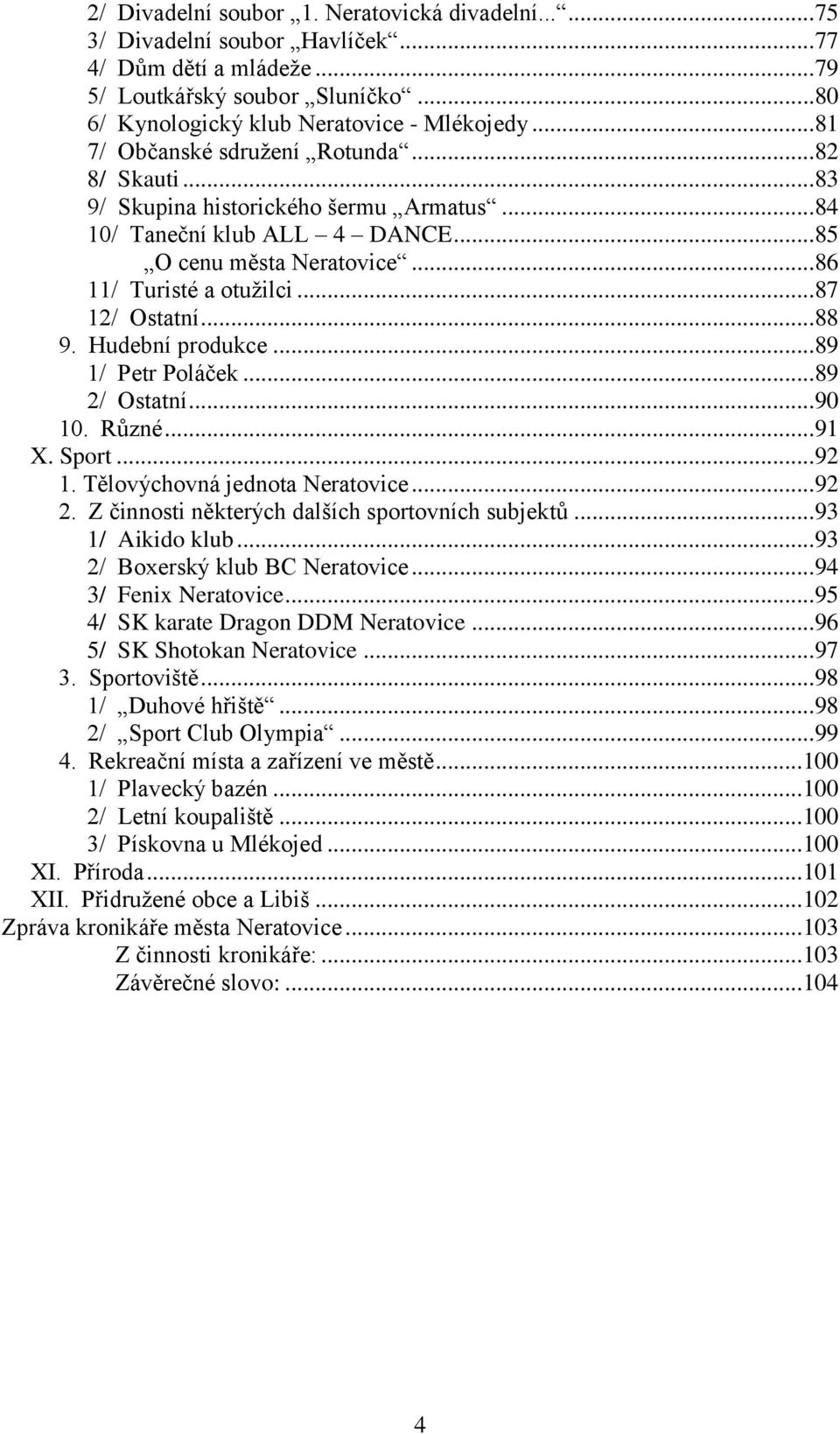 ..88 9. Hudební produkce...89 1/ Petr Poláček...89 2/ Ostatní...90 10. Různé...91 X. Sport...92 1. Tělovýchovná jednota Neratovice...92 2. Z činnosti některých dalších sportovních subjektů.