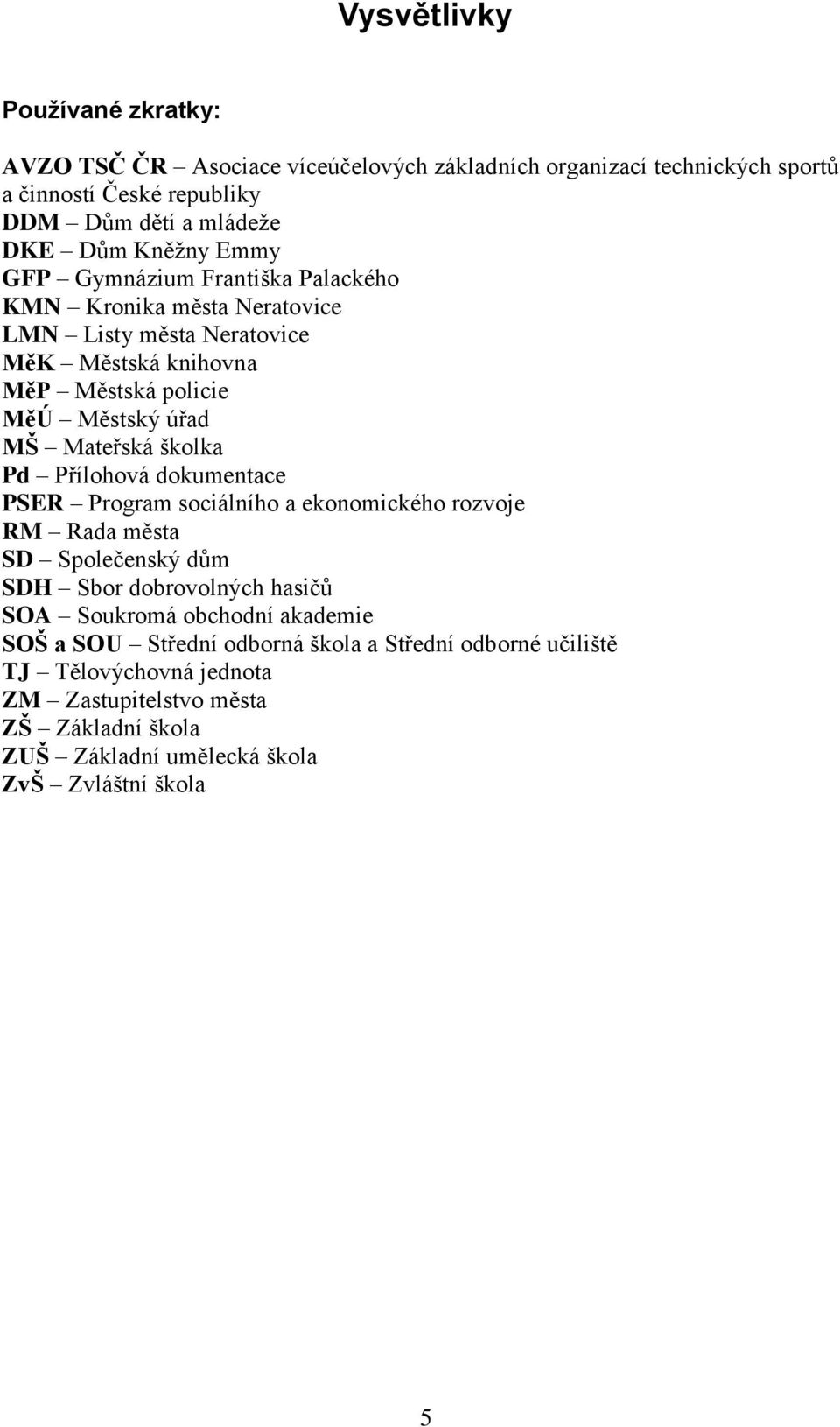 Mateřská školka Pd Přílohová dokumentace PSER Program sociálního a ekonomického rozvoje RM Rada města SD Společenský dům SDH Sbor dobrovolných hasičů SOA Soukromá