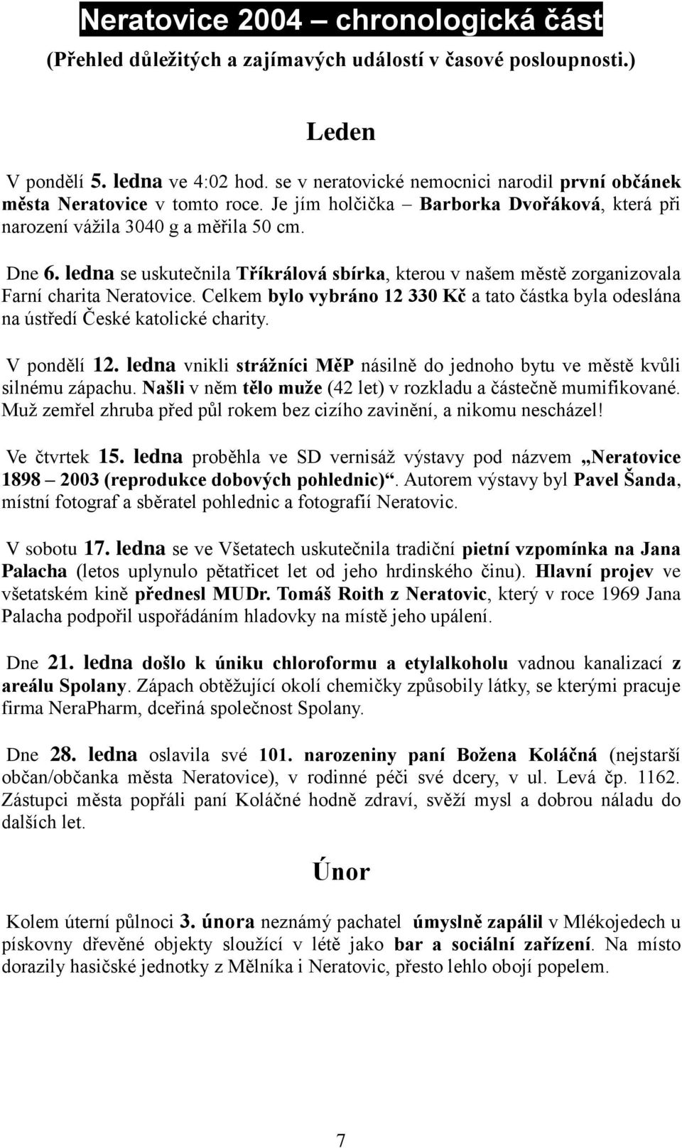 ledna se uskutečnila Tříkrálová sbírka, kterou v našem městě zorganizovala Farní charita Neratovice. Celkem bylo vybráno 12 330 Kč a tato částka byla odeslána na ústředí České katolické charity.