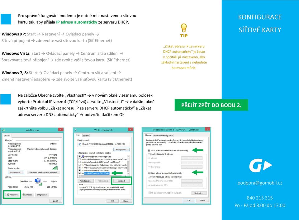 zvolte vaši síťovou kartu (Síť Ethernet) Windows 7, 8: Start Ovládací panely Centrum sítí a sdílení Změnit nastavení adaptéru zde zvolte vaši síťovou kartu (Síť Ethernet) TIP Získat adresu IP ze