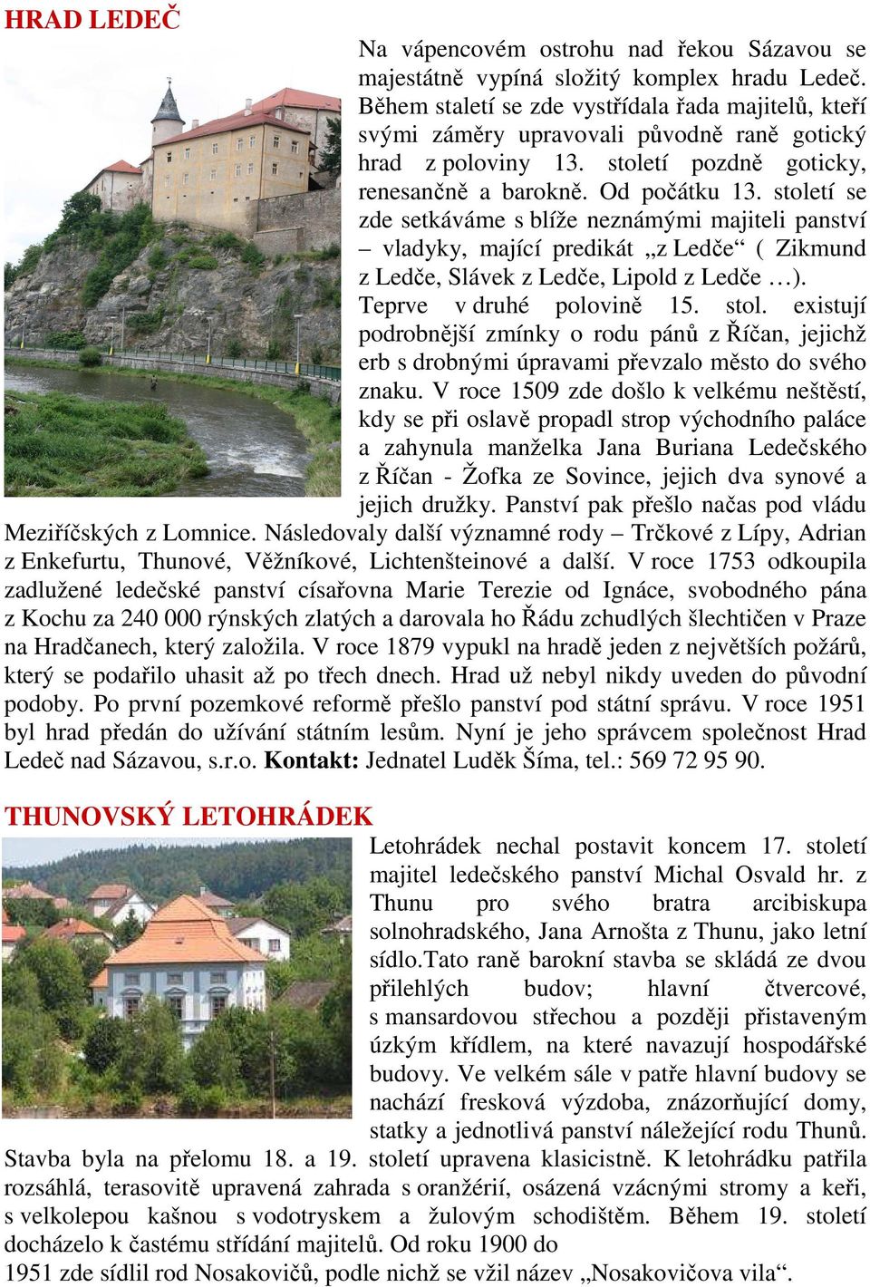 století se zde setkáváme s blíže neznámými majiteli panství vladyky, mající predikát z Ledče ( Zikmund z Ledče, Slávek z Ledče, Lipold z Ledče ). Teprve v druhé polovině 15. stol.