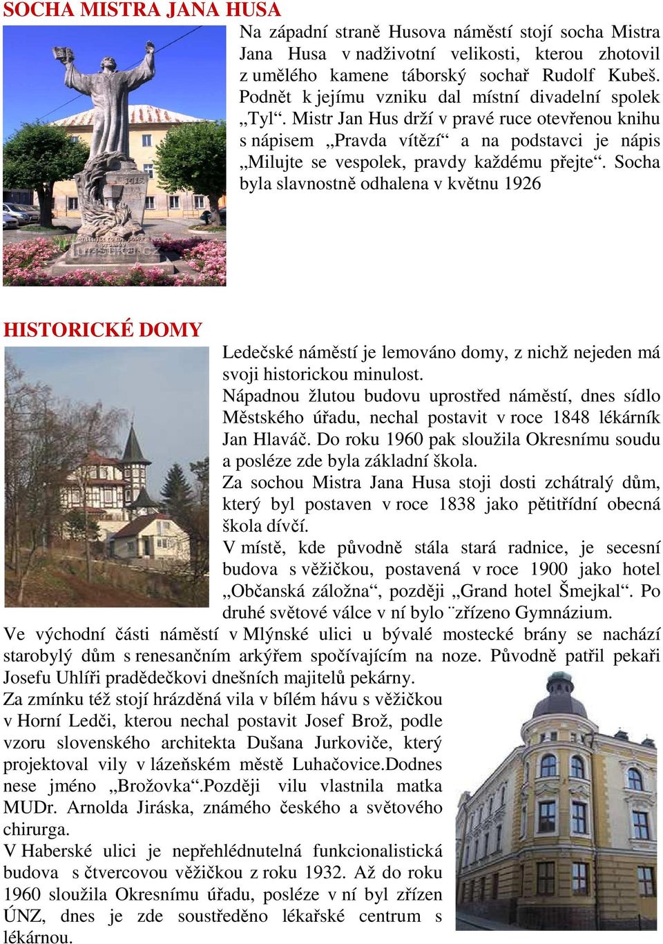 Socha byla slavnostně odhalena v květnu 1926 HISTORICKÉ DOMY Ledečské náměstí je lemováno domy, z nichž nejeden má svoji historickou minulost.