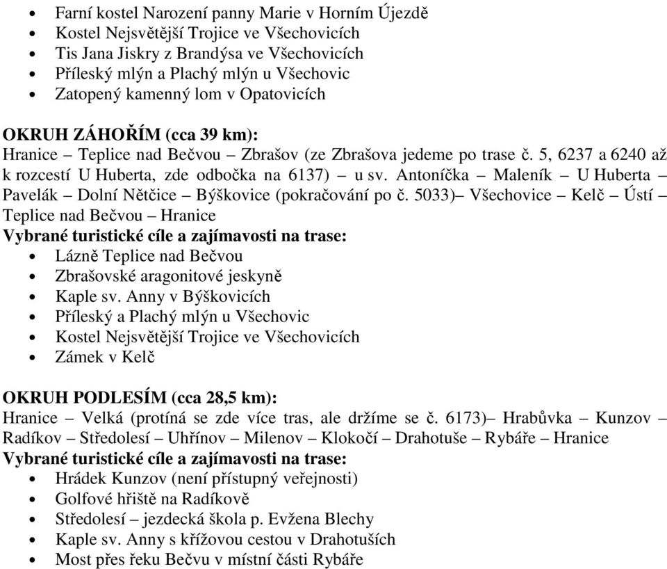Antoníčka Maleník U Huberta Pavelák Dolní Nětčice Býškovice (pokračování po č. 5033) Všechovice Kelč Ústí Teplice nad Bečvou Hranice Lázně Teplice nad Bečvou Zbrašovské aragonitové jeskyně Kaple sv.
