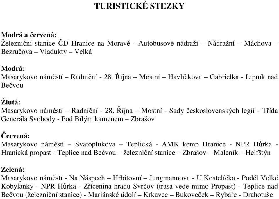 Října Mostní - Sady československých legií - Třída Generála Svobody - Pod Bílým kamenem Zbrašov Červená: Masarykovo náměstí Svatoplukova Teplická - AMK kemp Hranice - NPR Hůrka - Hranická propast -