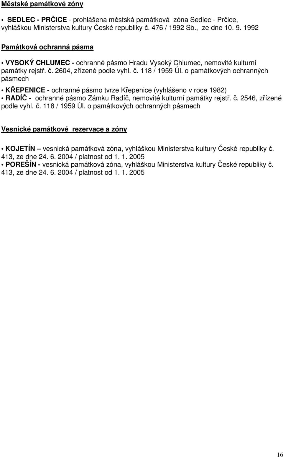 o památkových ochranných pásmech KŘEPENICE - ochranné pásmo tvrze Křepenice (vyhlášeno v roce 1982) RADÍČ - ochranné pásmo Zámku Radíč, nemovité kulturní památky rejstř. č. 2546, zřízené podle vyhl.