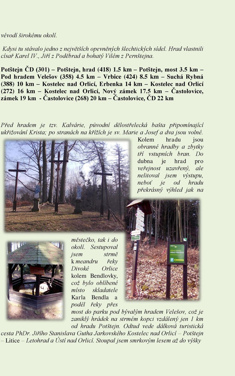 5 km Suchá Rybná (388) 10 km Kostelec nad Orlicí, Erbenka 14 km Kostelec nad Orlicí (272) 16 km Kostelec nad Orlicí, Nový zámek 17.