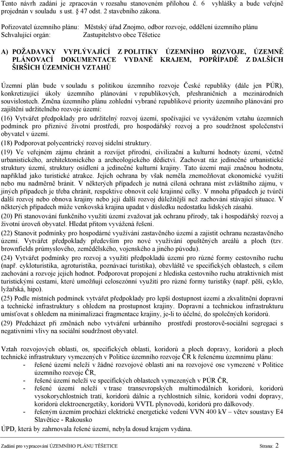 ÚZEMNÍHO ROZVOJE, ÚZEMNĚ PLÁNOVACÍ DOKUMENTACE VYDANÉ KRAJEM, POPŘÍPADĚ Z DALŠÍCH ŠIRŠÍCH ÚZEMNÍCH VZTAHŮ Územní plán bude v souladu s politikou územního rozvoje České republiky (dále jen PÚR),