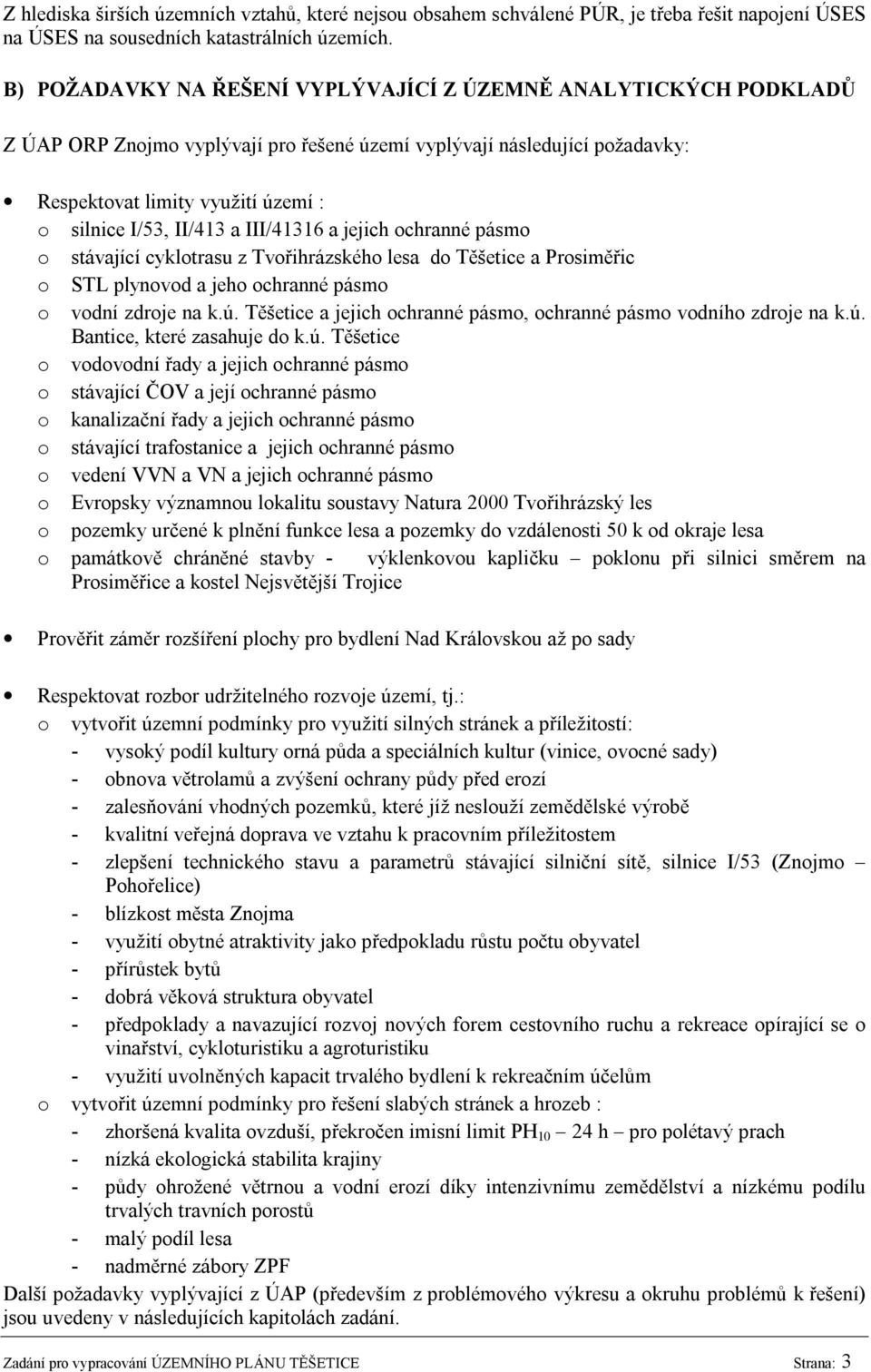II/413 a III/41316 a jejich ochranné pásmo o stávající cyklotrasu z Tvořihrázského lesa do Těšetice a Prosiměřic o STL plynovod a jeho ochranné pásmo o vodní zdroje na k.ú.