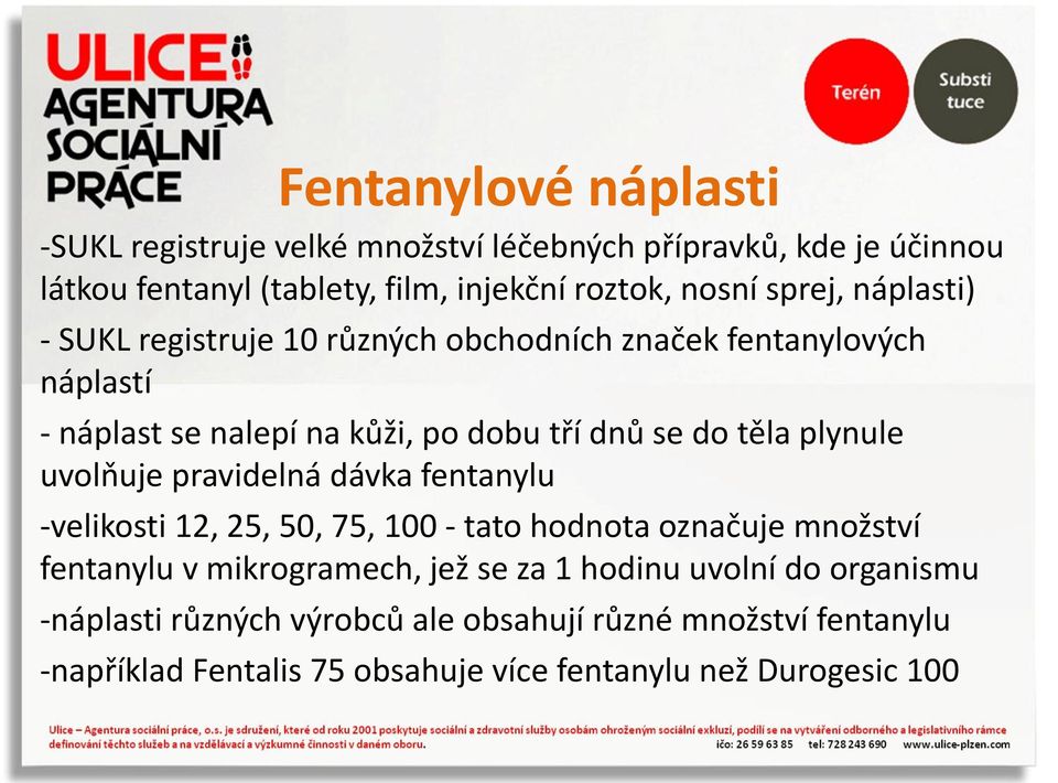 plynule uvolňuje pravidelná dávka fentanylu -velikosti 12, 25, 50, 75, 100 - tato hodnota označuje množství fentanylu v mikrogramech, jež se za 1
