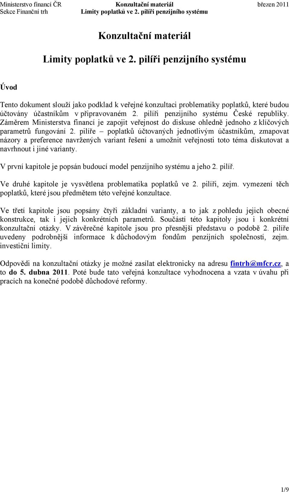 pilíře poplatků účtovaných jednotlivým účastníkům, zmapovat názory a preference navržených variant řešení a umožnit veřejnosti toto téma diskutovat a navrhnout i jiné varianty.