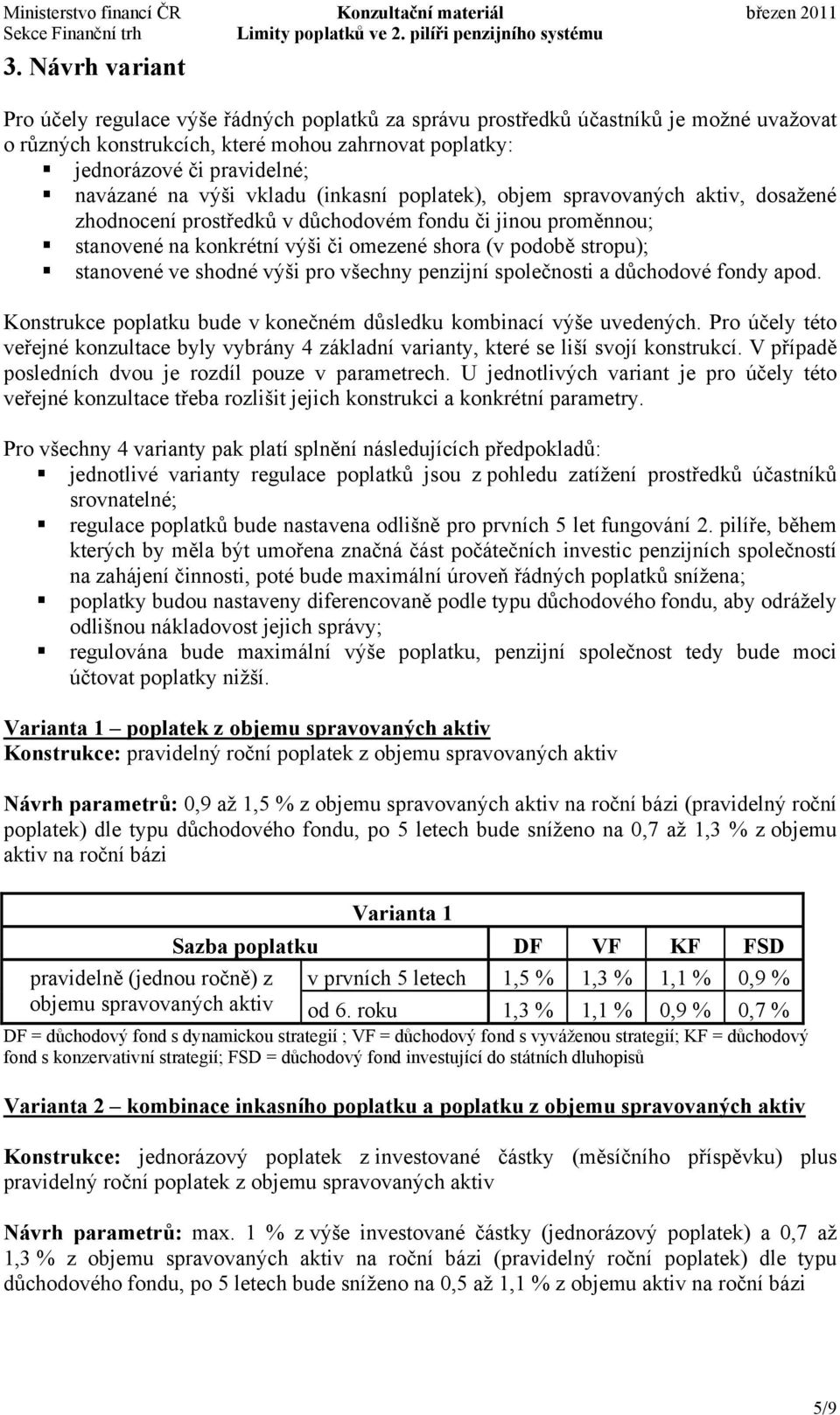 stanovené ve shodné výši pro všechny penzijní společnosti a důchodové fondy apod. Konstrukce poplatku bude v konečném důsledku kombinací výše uvedených.