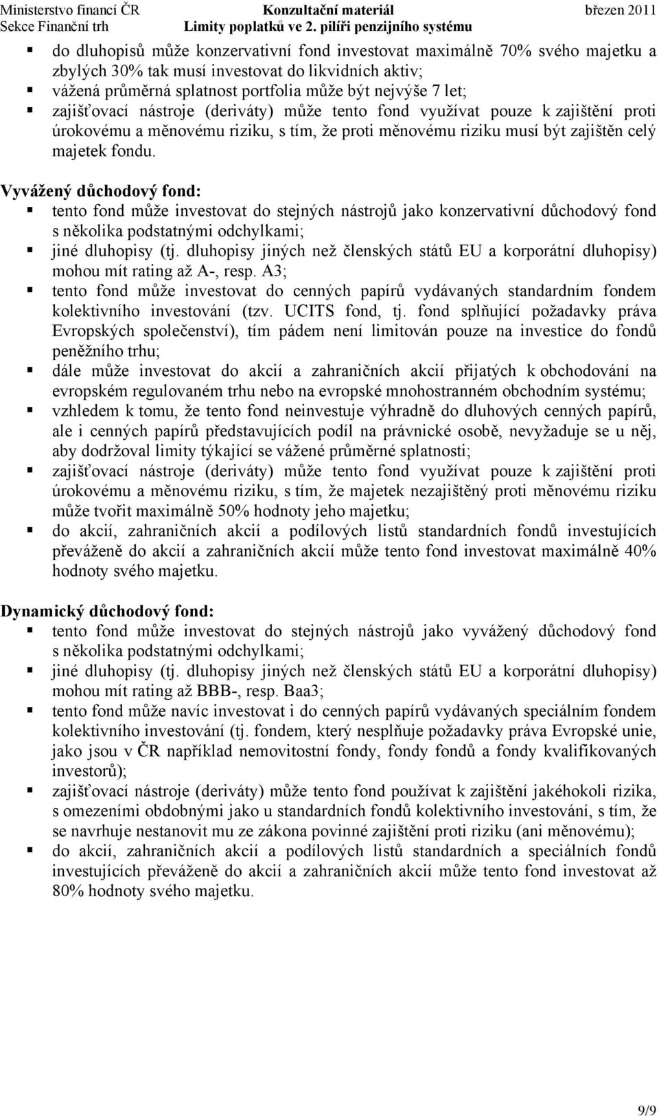 Vyvážený důchodový fond: tento fond může investovat do stejných nástrojů jako konzervativní důchodový fond s několika podstatnými odchylkami; jiné dluhopisy (tj.