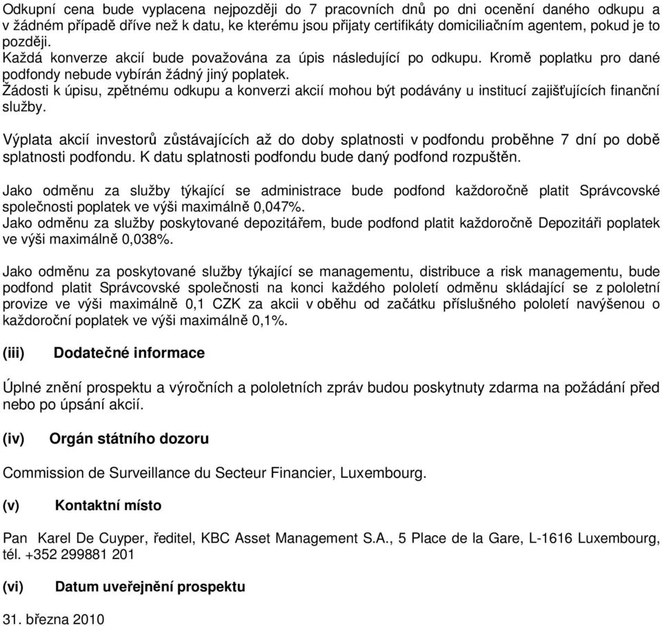 Žádosti k úpisu, zpětnému odkupu a konverzi akcií mohou být podávány u institucí zajišťujících finanční služby.