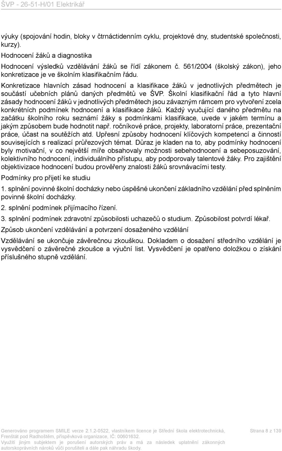 Konkretizace hlavních zásad hodnocení a klasifikace žáků v jednotlivých předmětech je součástí učebních plánů daných předmětů ve ŠVP.