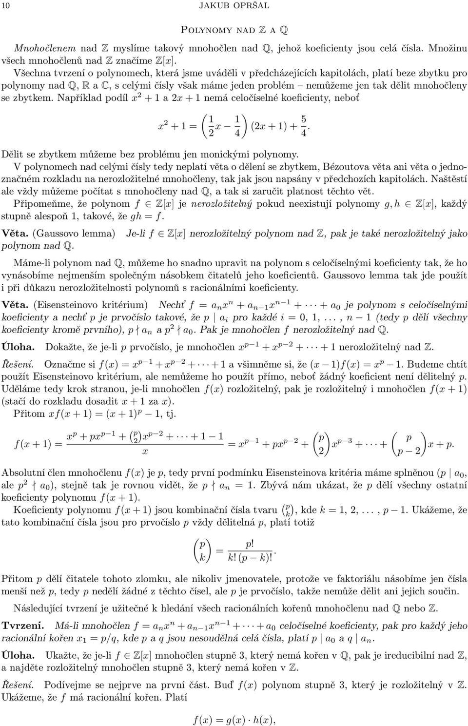 zbytkem. Například podíl x 2 + 1 a 2x + 1 nemá celočíselné koeficienty, neboť ( 1 x 2 + 1 = 2 x 1 ) (2x + 1) + 5 4 4. Dělit se zbytkem můžeme bez problému jen monickými polynomy.