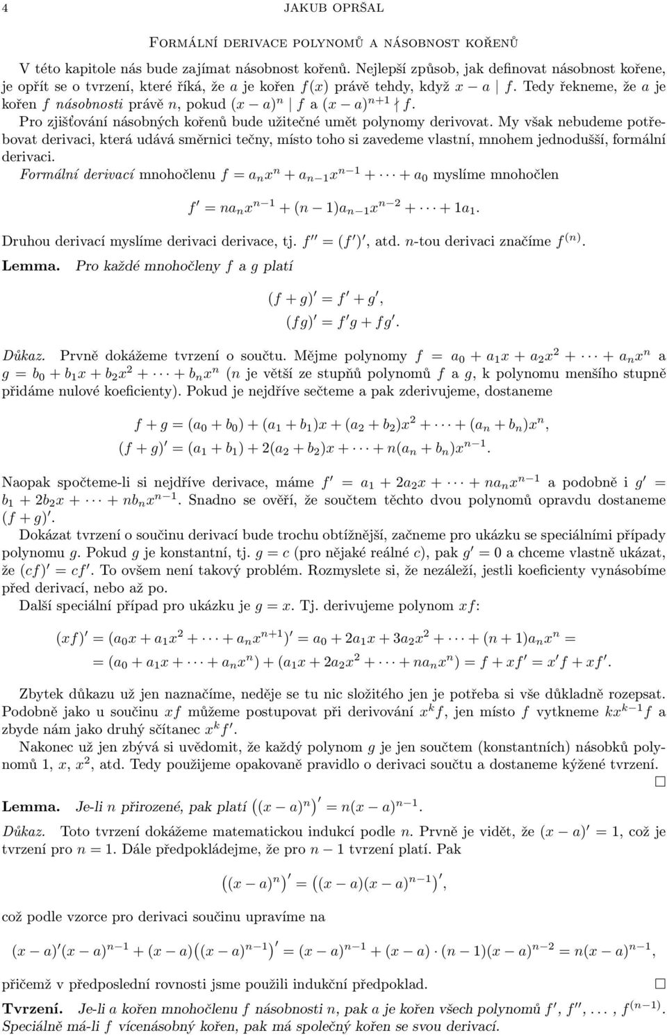 Tedy řekneme, že a je kořen f násobnosti právě n, pokud (x a) n f a (x a) n+1 f. Pro zjišťování násobných kořenů bude užitečné umět polynomy derivovat.