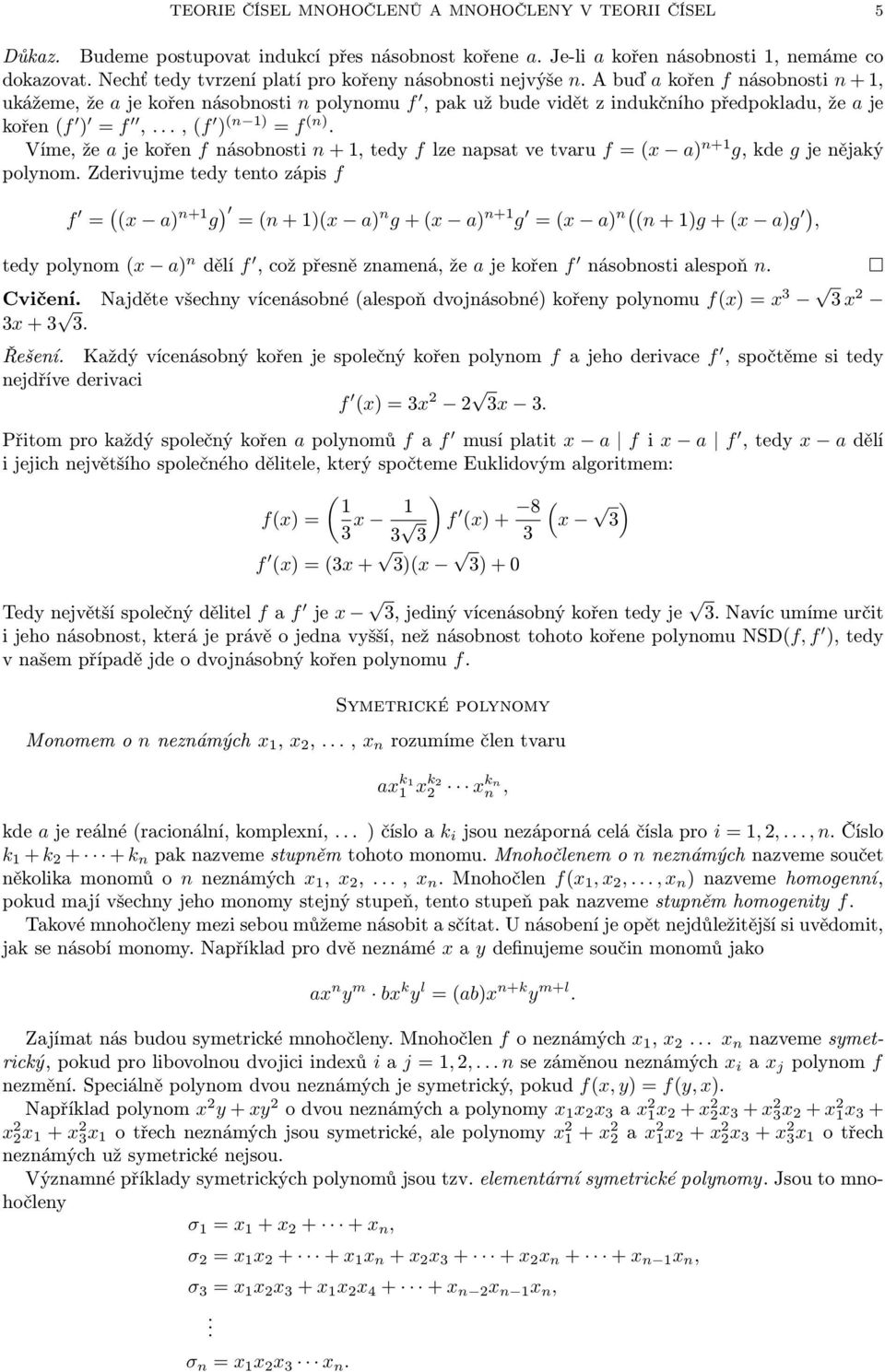 A buď a kořen f násobnosti n + 1, ukážeme, že a je kořen násobnosti n polynomu f, pak už bude vidět z indukčního předpokladu, že a je kořen (f ) = f,..., (f ) (n 1) = f (n).
