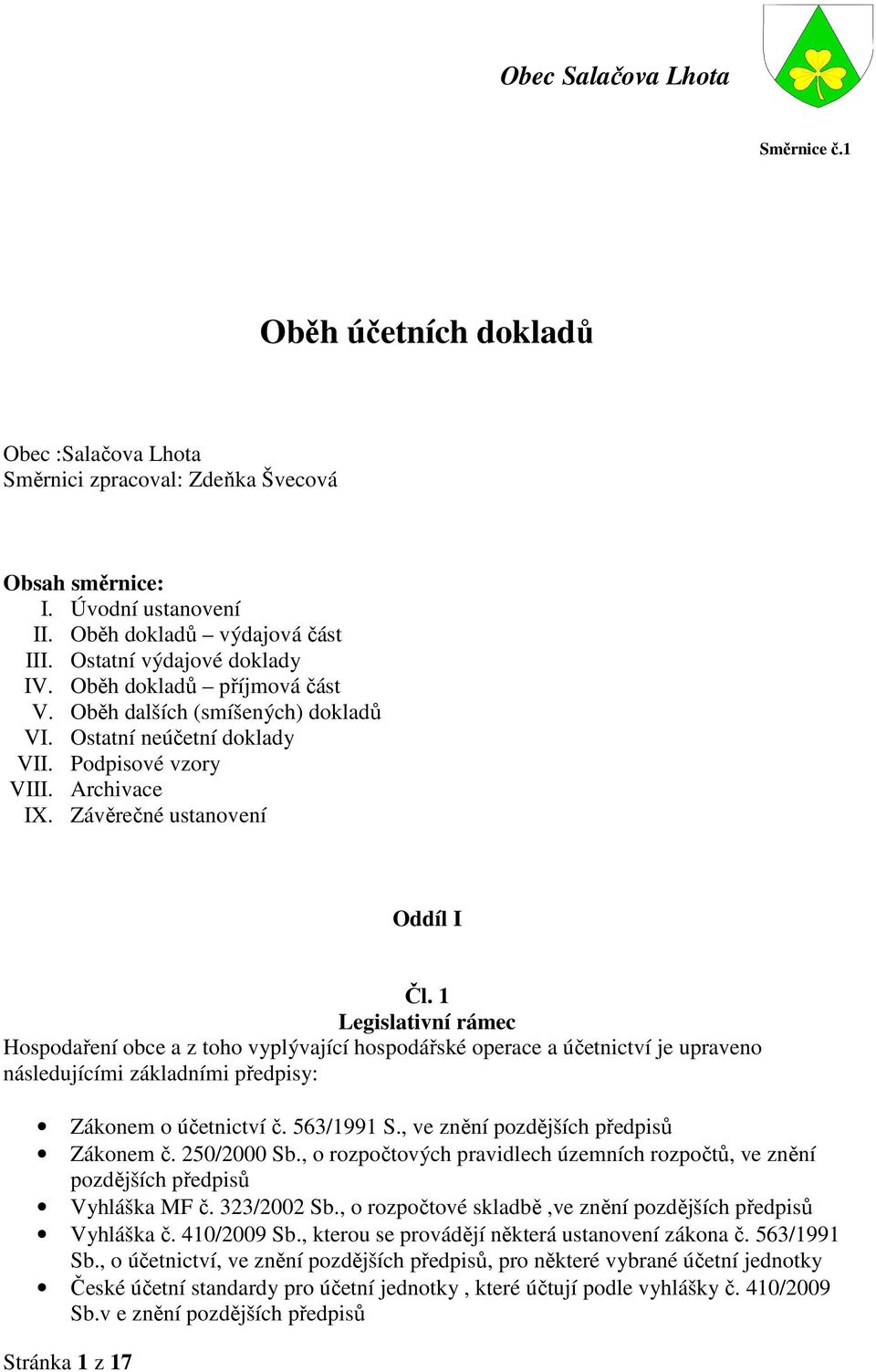 1 Legislativní rámec Hospodaření obce a z toho vyplývající hospodářské operace a účetnictví je upraveno následujícími základními předpisy: Zákonem o účetnictví č. 563/1991 S.
