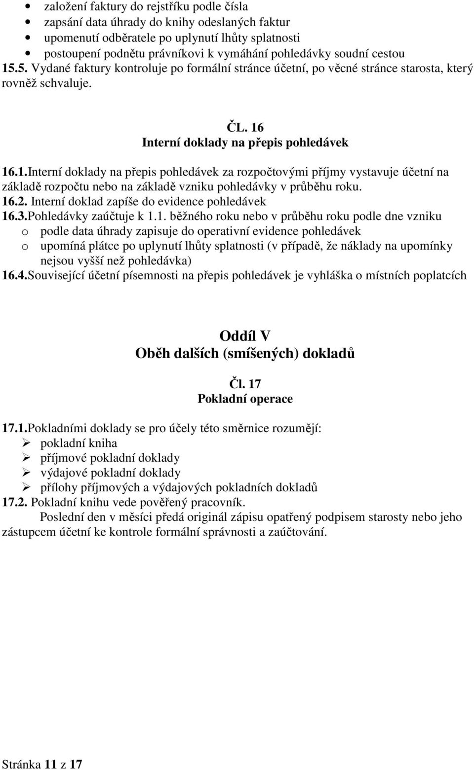 16.2. Interní doklad zapíše do evidence pohledávek 16.3.Pohledávky zaúčtuje k 1.1. běžného roku nebo v průběhu roku podle dne vzniku o podle data úhrady zapisuje do operativní evidence pohledávek o