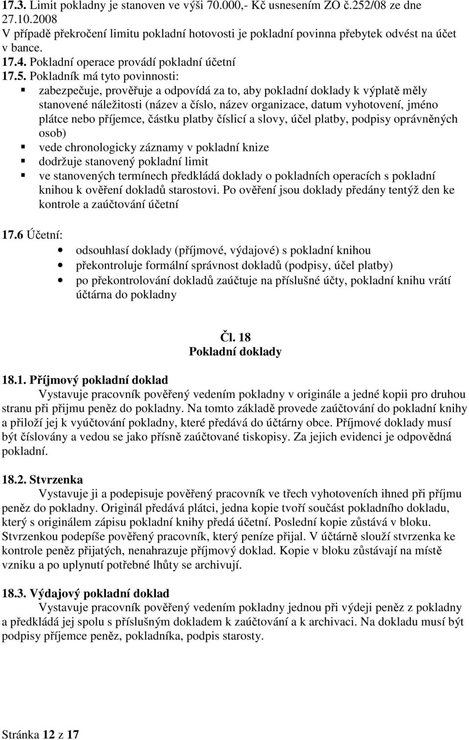 Pokladník má tyto povinnosti: zabezpečuje, prověřuje a odpovídá za to, aby pokladní doklady k výplatě měly stanovené náležitosti (název a číslo, název organizace, datum vyhotovení, jméno plátce nebo