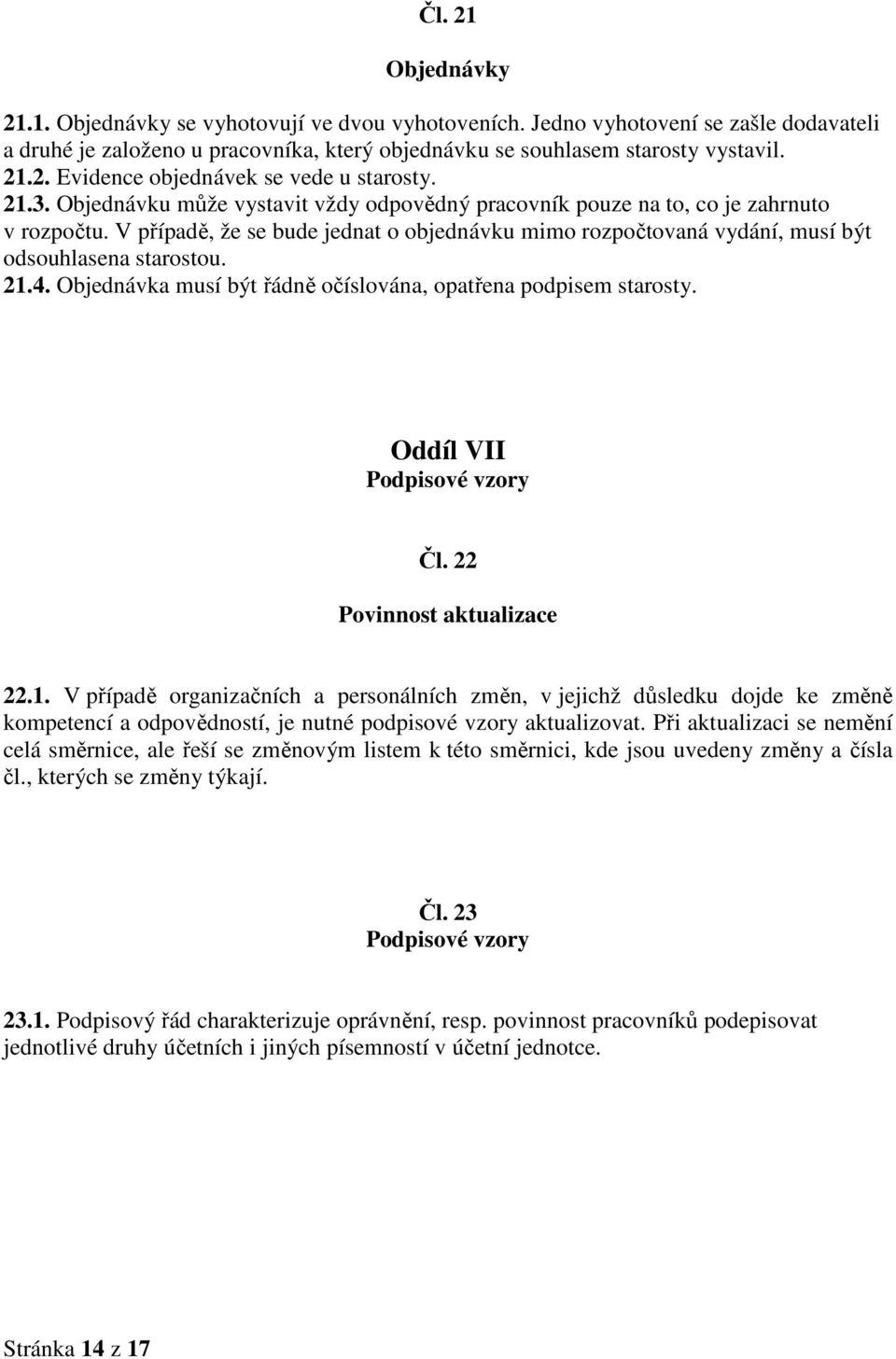 4. Objednávka musí být řádně očíslována, opatřena podpisem starosty. Oddíl VII Podpisové vzory Čl. 22 Povinnost aktualizace 22.1.