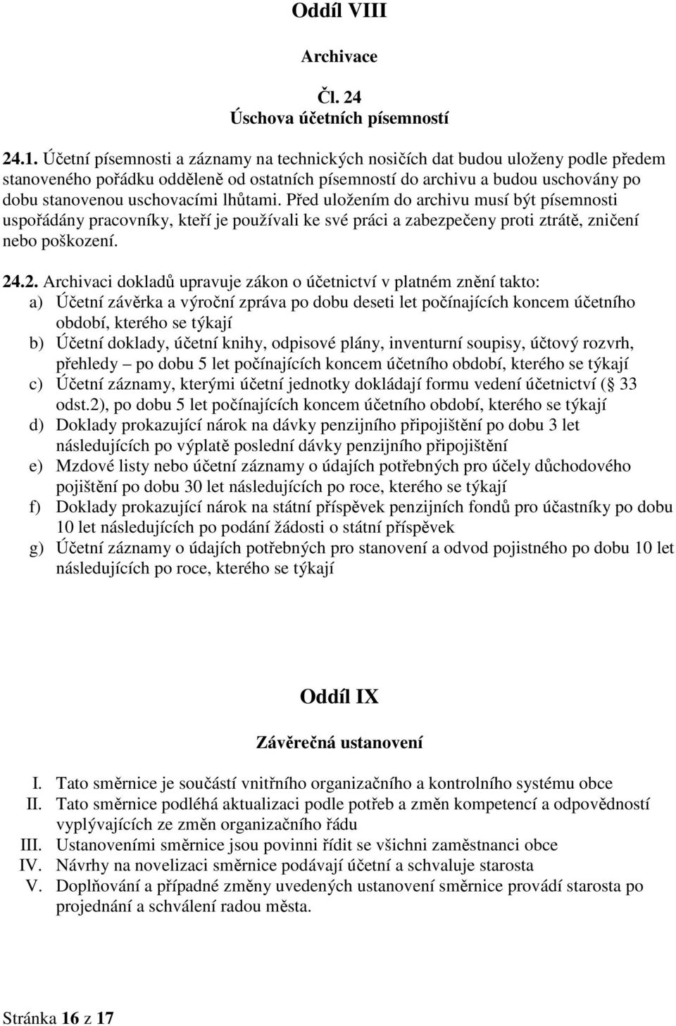 lhůtami. Před uložením do archivu musí být písemnosti uspořádány pracovníky, kteří je používali ke své práci a zabezpečeny proti ztrátě, zničení nebo poškození. 24