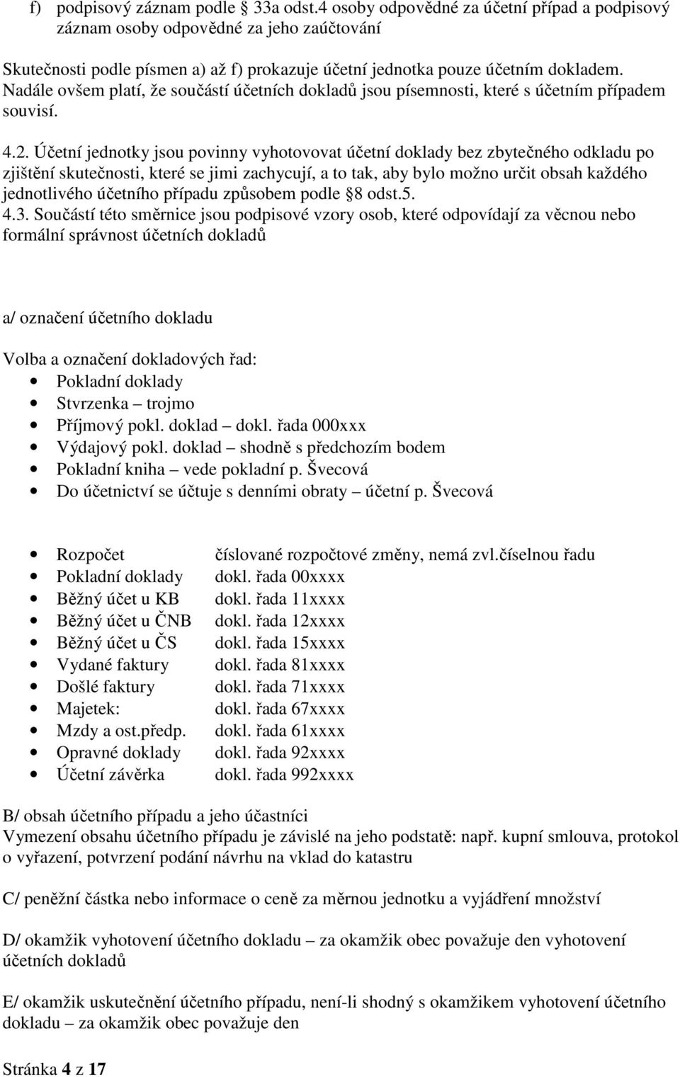 Nadále ovšem platí, že součástí účetních dokladů jsou písemnosti, které s účetním případem souvisí. 4.2.