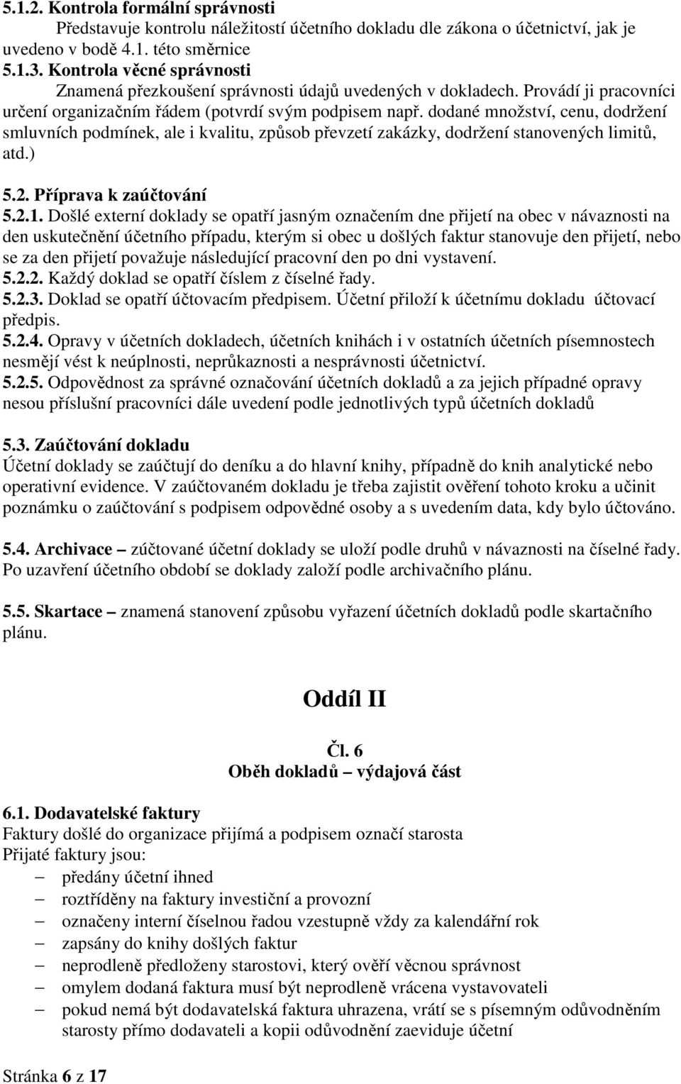 dodané množství, cenu, dodržení smluvních podmínek, ale i kvalitu, způsob převzetí zakázky, dodržení stanovených limitů, atd.) 5.2. Příprava k zaúčtování 5.2.1.