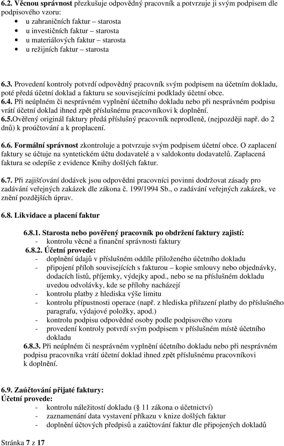 Při neúplném či nesprávném vyplnění účetního dokladu nebo při nesprávném podpisu vrátí účetní doklad ihned zpět příslušnému pracovníkovi k doplnění. 6.5.