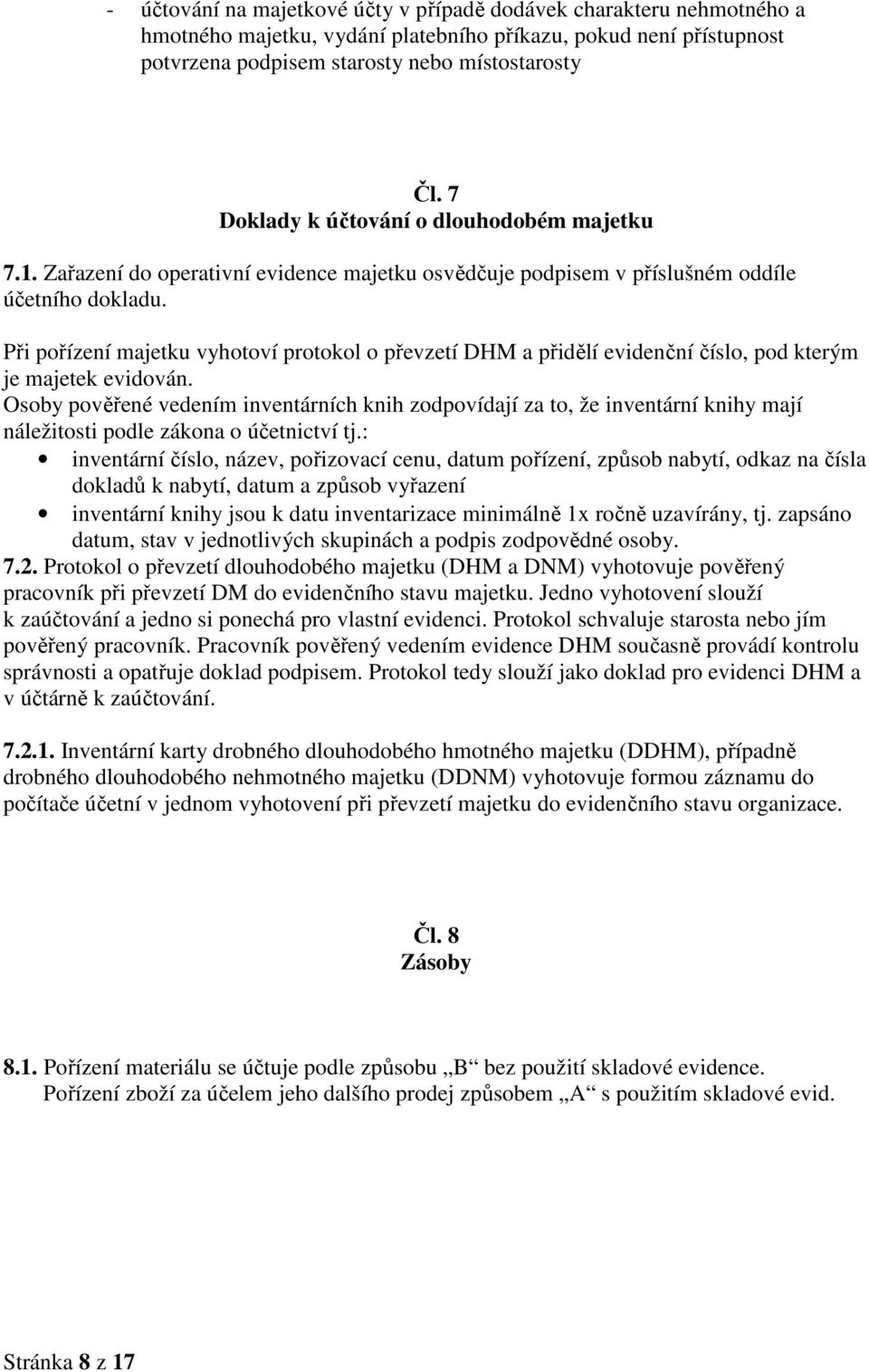 Při pořízení majetku vyhotoví protokol o převzetí DHM a přidělí evidenční číslo, pod kterým je majetek evidován.