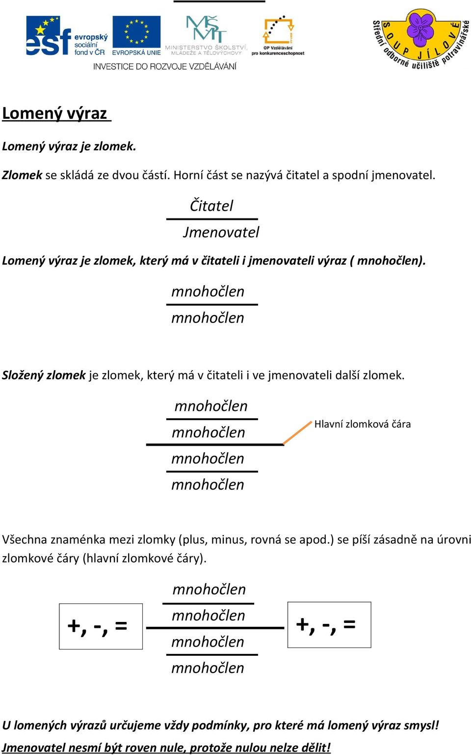 Hlvní zlomková čár Všechn znménk mezi zlomky (plus, minus, rovná se pod) se píší zásdně n úrovni zlomkové čáry (hlvní zlomkové čáry)