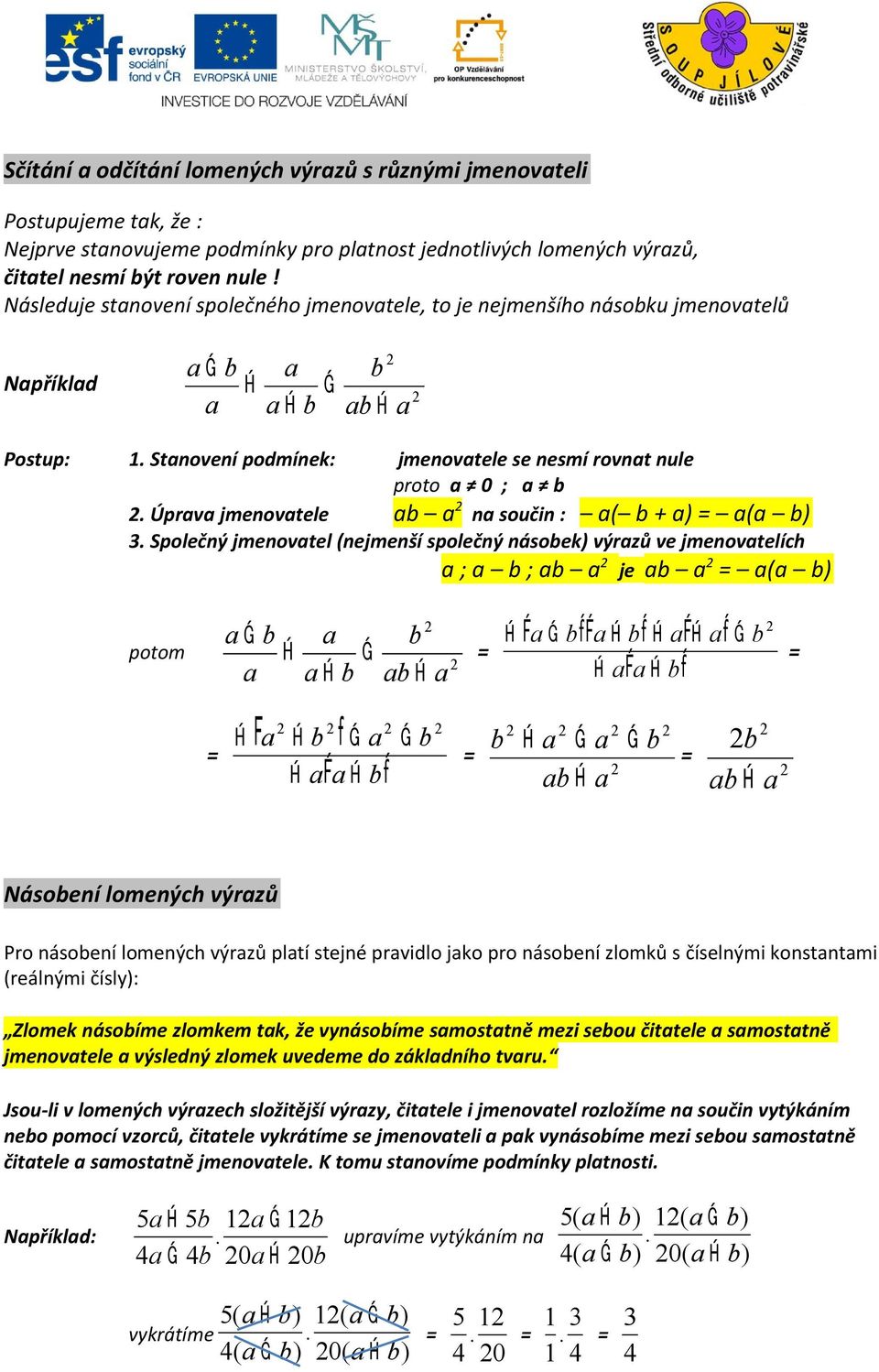 jmenovtel (nejmenší společný násoek) výrzů ve jmenovtelích ; ; je ( potom Násoení lomených výrzů Pro násoení lomených výrzů pltí stejné prvidlo jko pro násoení zlomků s číselnými konstntmi (reálnými