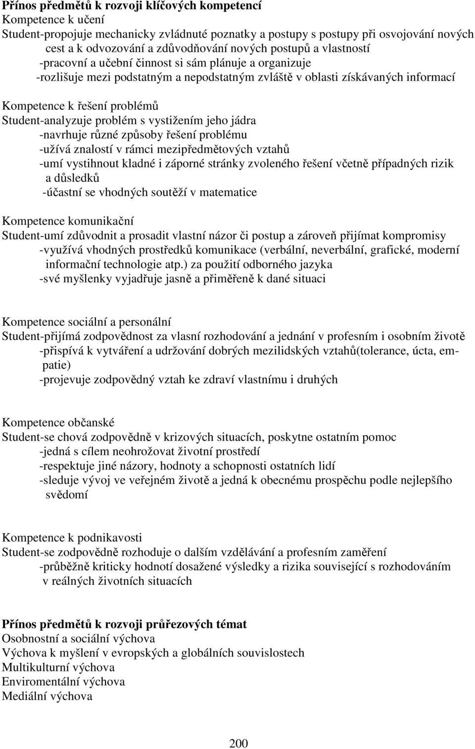 Student-analyzuje problém s vystižením jeho jádra -navrhuje různé způsoby řešení problému -užívá znalostí v rámci mezipředmětových vztahů -umí vystihnout kladné i záporné stránky zvoleného řešení