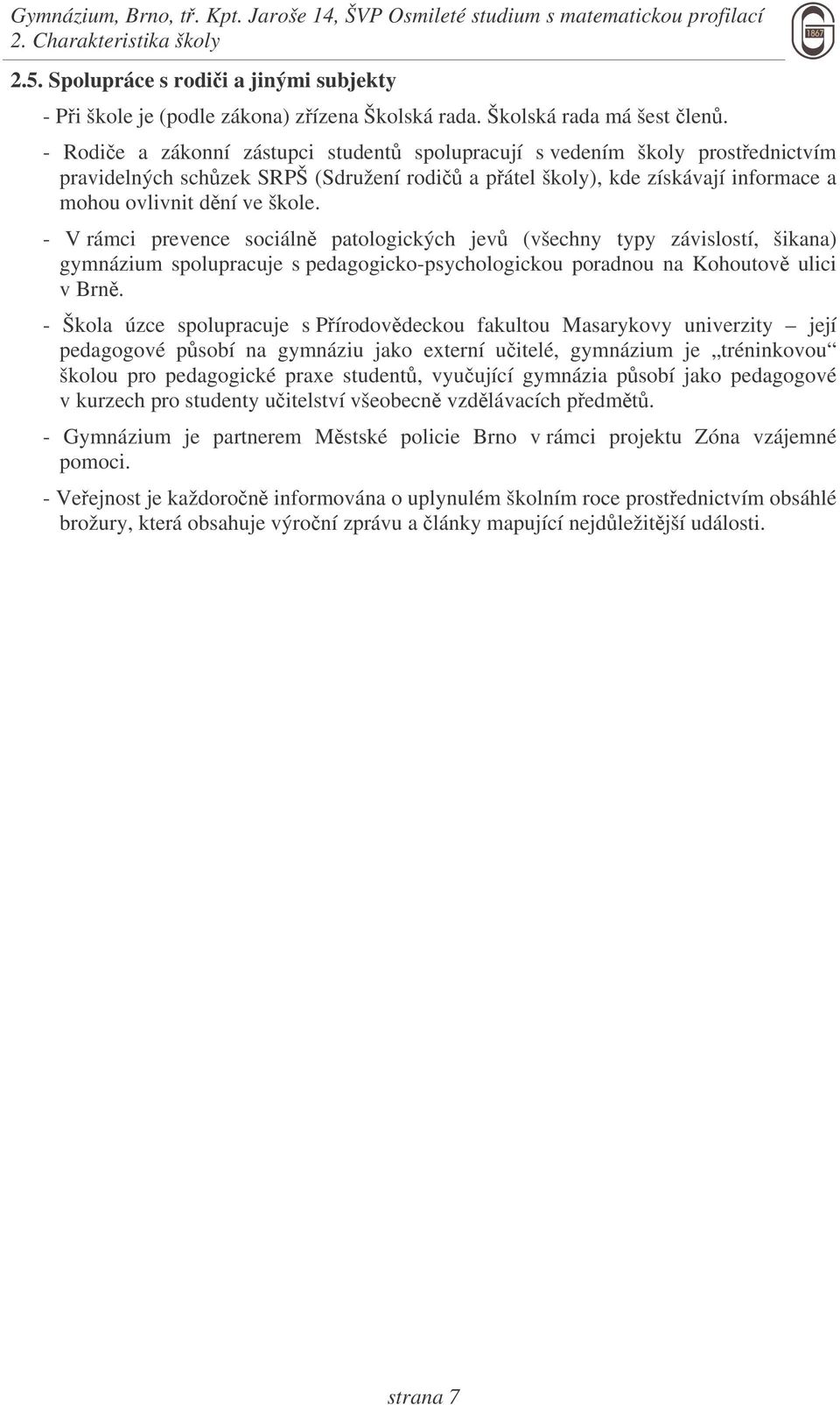 - V rámci prevence sociáln patologických jev (všechny typy závislostí, šikana) gymnázium spolupracuje s pedagogicko-psychologickou poradnou na Kohoutov ulici v Brn.