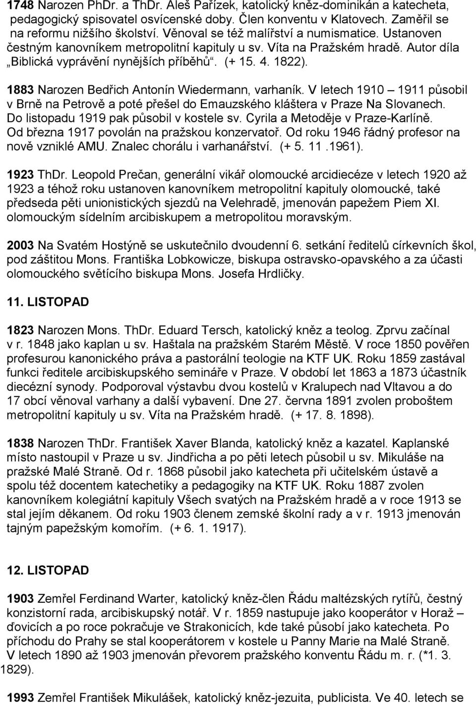 1883 Narozen Bedřich Antonín Wiedermann, varhaník. V letech 1910 1911 působil v Brně na Petrově a poté přešel do Emauzského kláštera v Praze Na Slovanech. Do listopadu 1919 pak působil v kostele sv.