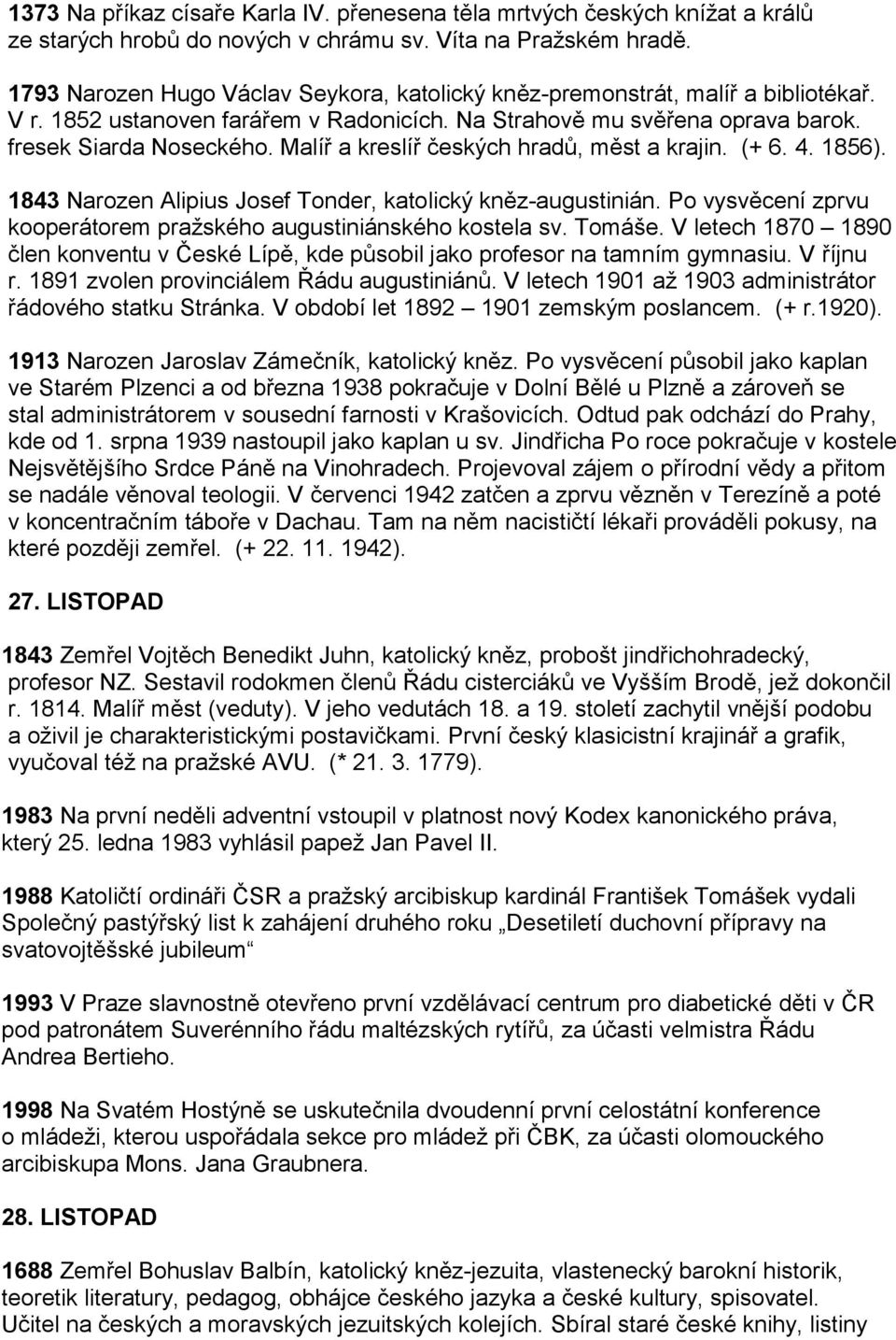 Malíř a kreslíř českých hradů, měst a krajin. (+ 6. 4. 1856). 1843 Narozen Alipius Josef Tonder, katolický kněz-augustinián. Po vysvěcení zprvu kooperátorem pražského augustiniánského kostela sv.