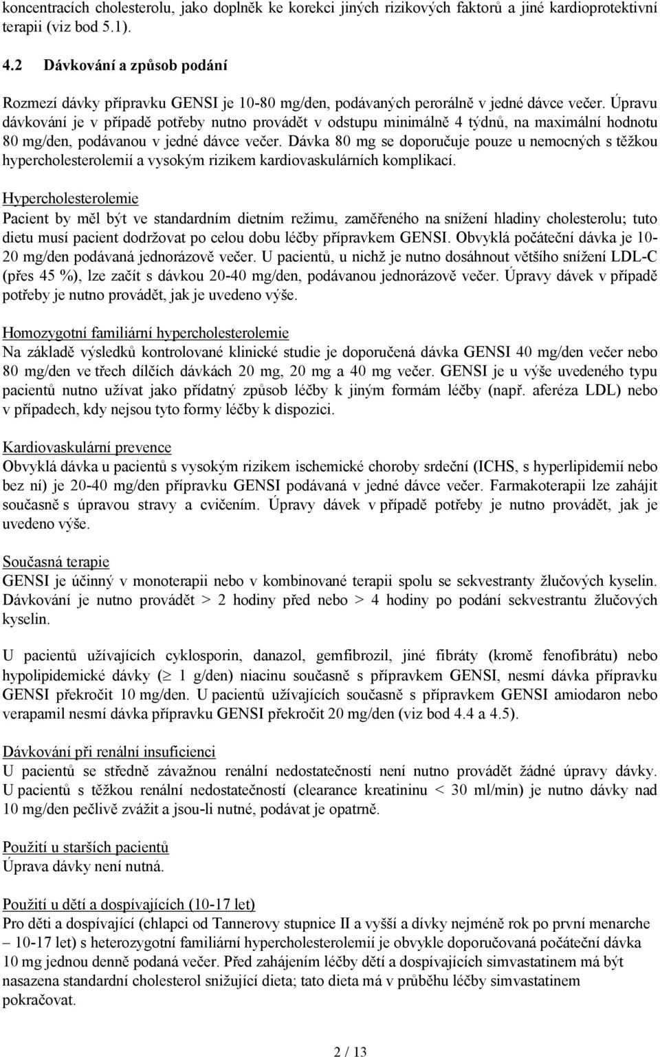 Úpravu dávkování je v případě potřeby nutno provádět v odstupu minimálně 4 týdnů, na maximální hodnotu 80 mg/den, podávanou v jedné dávce večer.