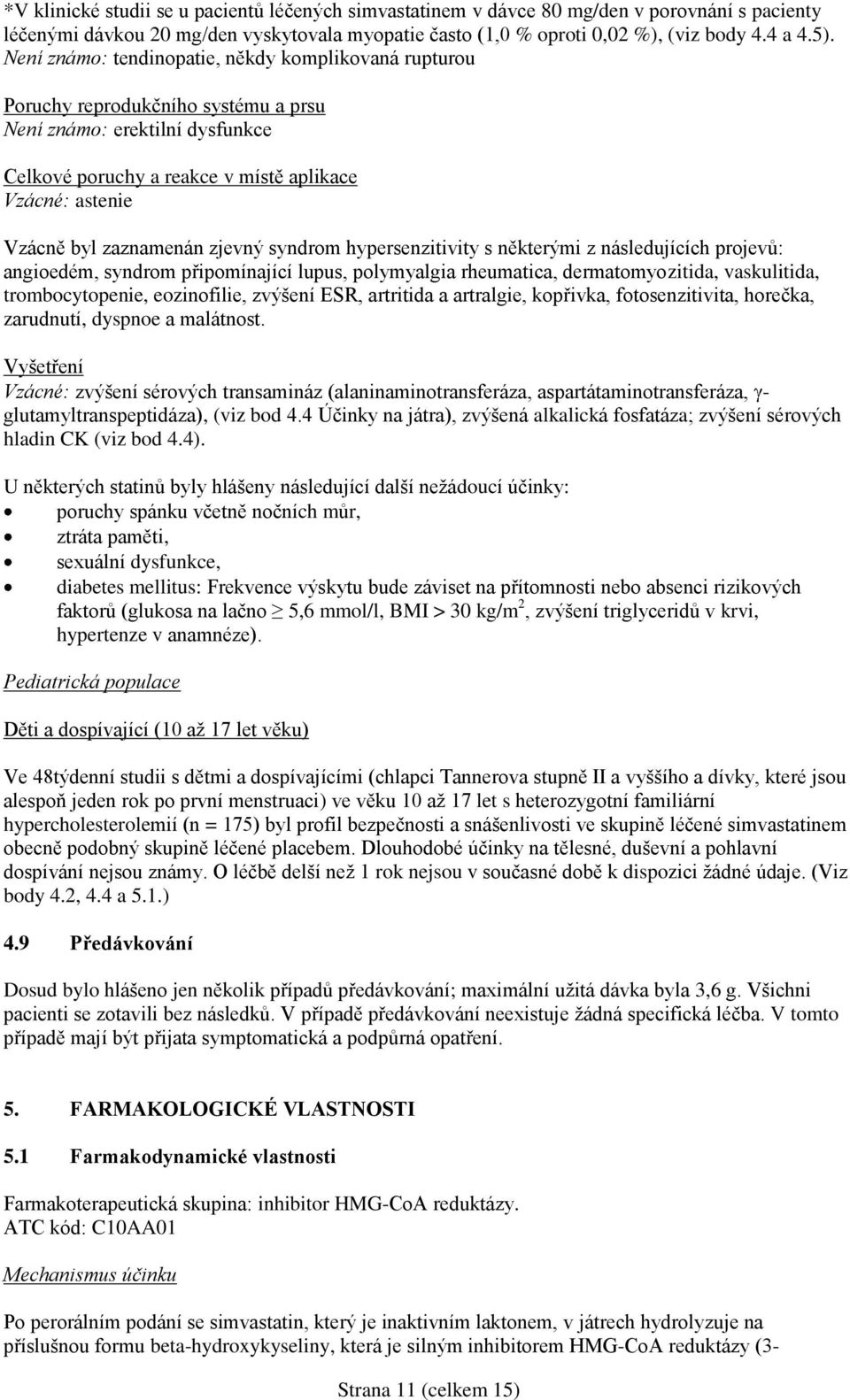 zaznamenán zjevný syndrom hypersenzitivity s některými z následujících projevů: angioedém, syndrom připomínající lupus, polymyalgia rheumatica, dermatomyozitida, vaskulitida, trombocytopenie,