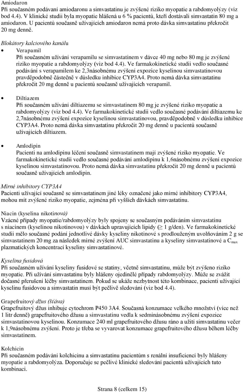 Blokátory kalciového kanálu Verapamil Při současném užívání verapamilu se simvastatinem v dávce 40 mg nebo 80 mg je zvýšené riziko myopatie a rabdomyolýzy (viz bod 4.4).