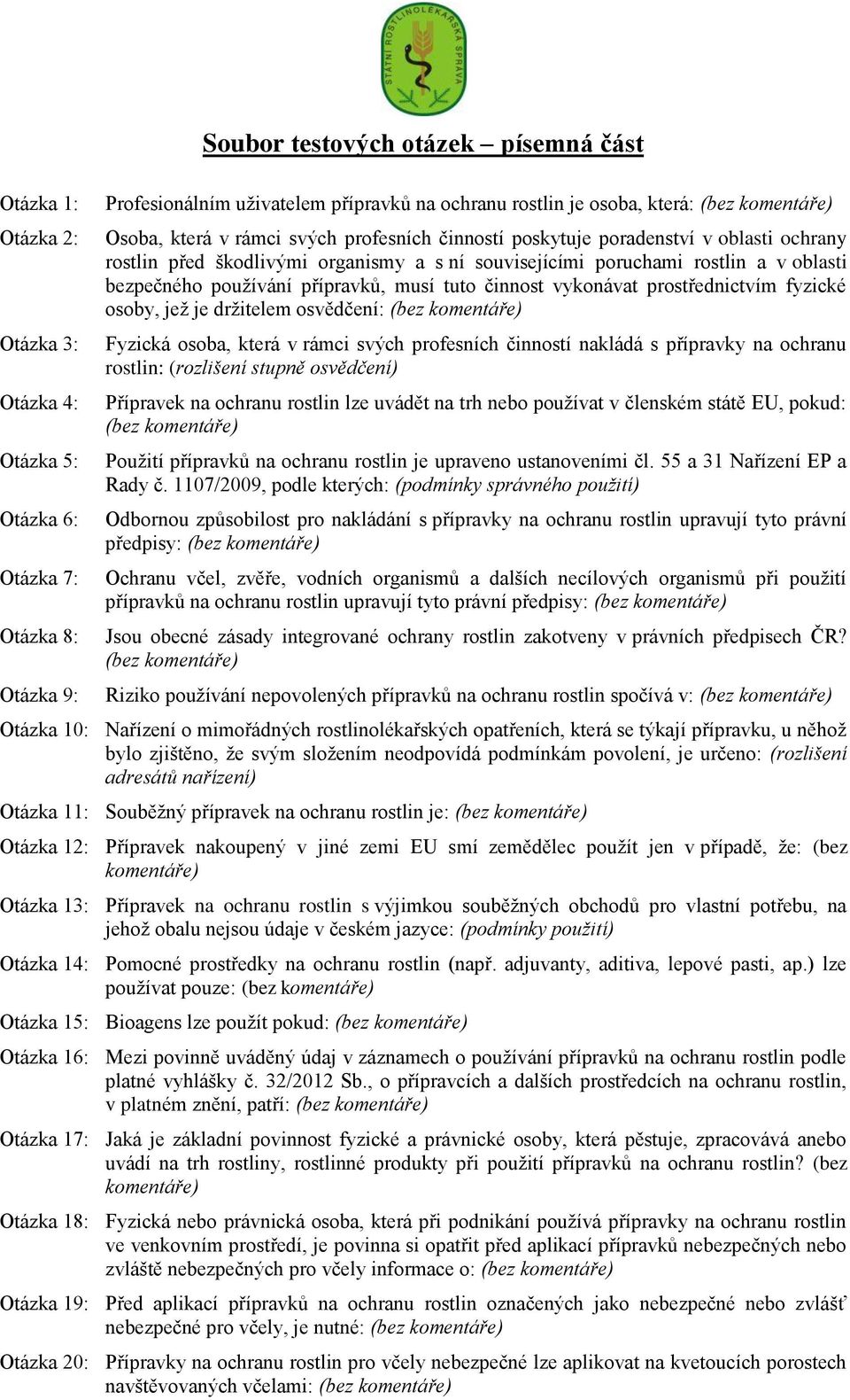 přípravků, musí tuto činnost vykonávat prostřednictvím fyzické osoby, jež je držitelem osvědčení: (bez Fyzická osoba, která v rámci svých profesních činností nakládá s přípravky na ochranu rostlin: