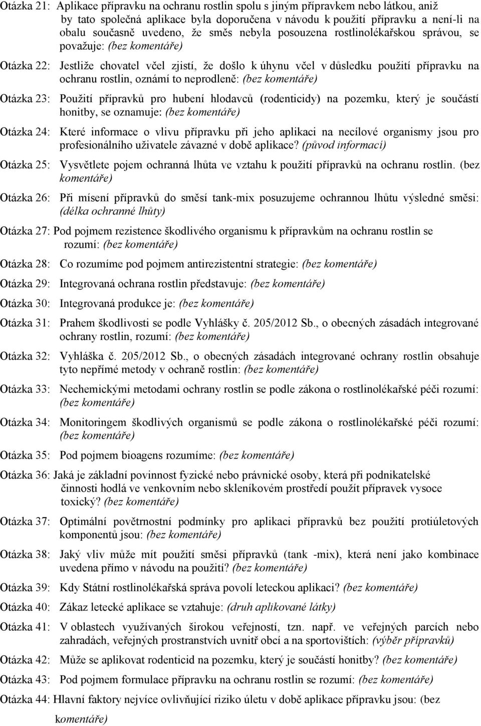 neprodleně: (bez Otázka 23: Použití přípravků pro hubení hlodavců (rodenticidy) na pozemku, který je součástí honitby, se oznamuje: (bez Otázka 24: Které informace o vlivu přípravku při jeho aplikaci