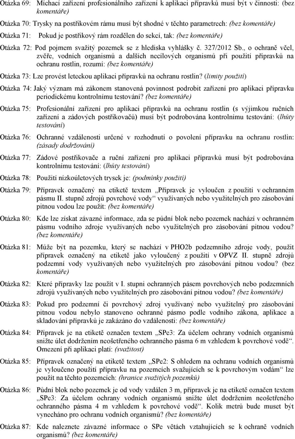 , o ochraně včel, zvěře, vodních organismů a dalších necílových organismů při použití přípravků na ochranu rostlin, rozumí: (bez Otázka 73: Lze provést leteckou aplikaci přípravků na ochranu rostlin?