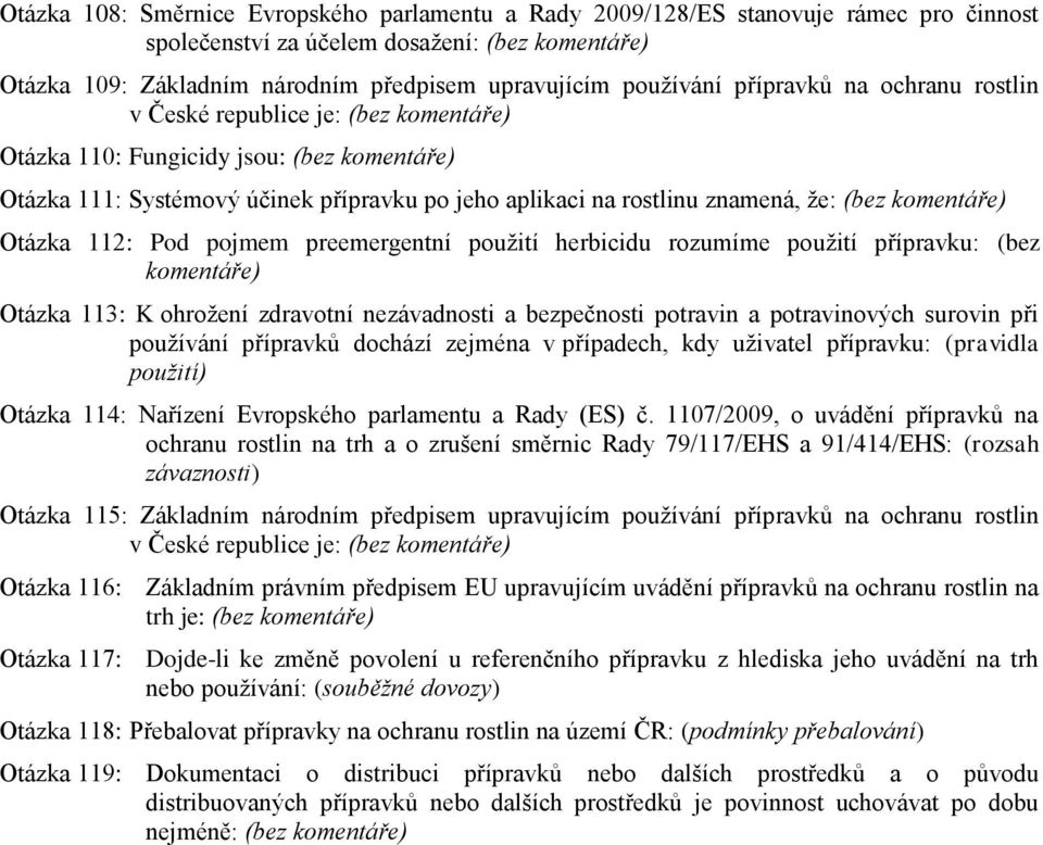 preemergentní použití herbicidu rozumíme použití přípravku: (bez Otázka 113: K ohrožení zdravotní nezávadnosti a bezpečnosti potravin a potravinových surovin při používání přípravků dochází zejména v