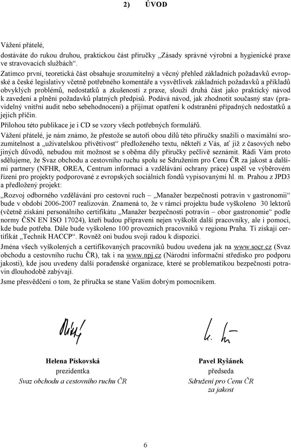 obvyklých problémů, nedostatků a zkušeností z praxe, slouží druhá část jako praktický návod k zavedení a plnění požadavků platných předpisů.