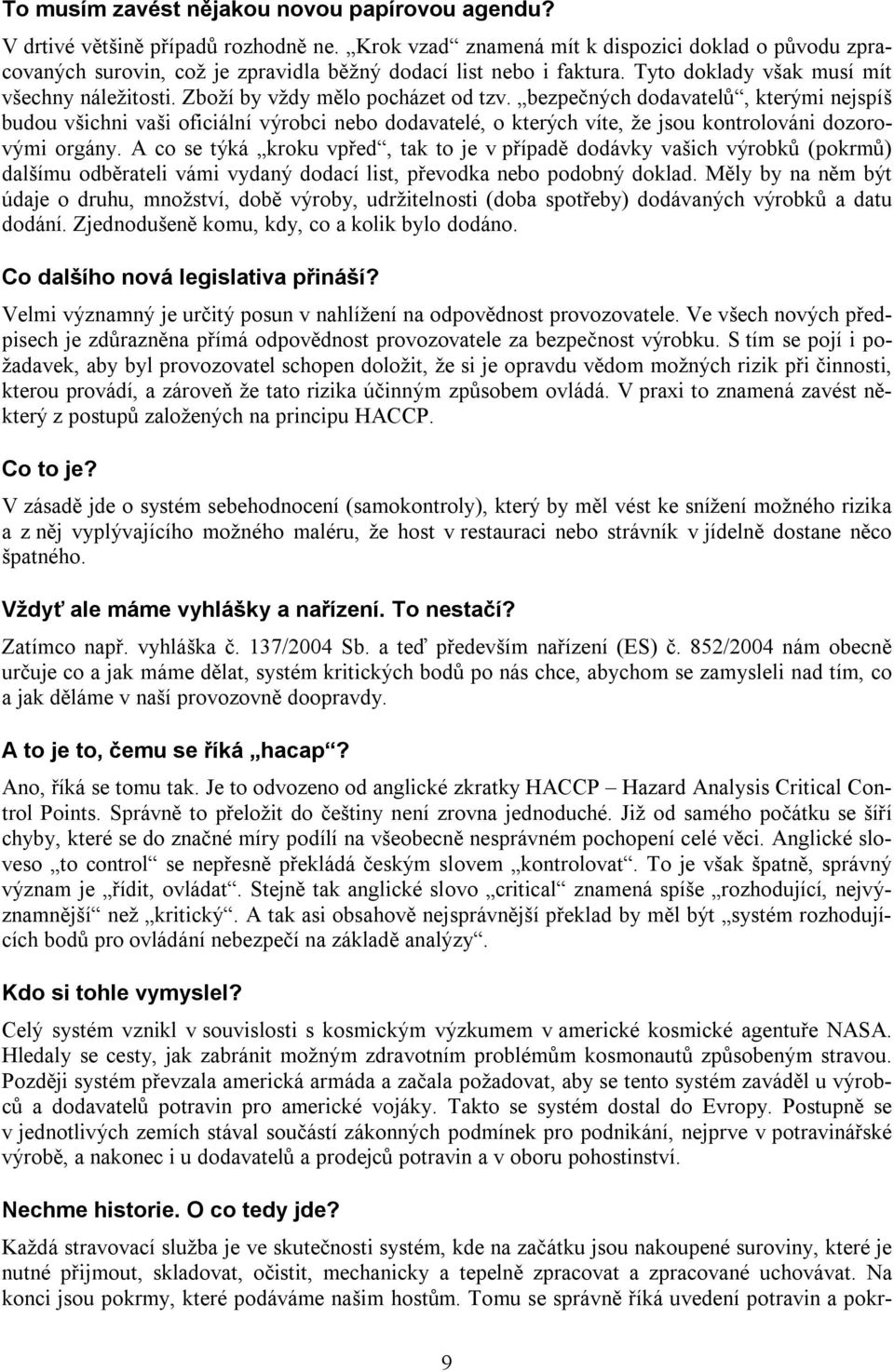 Zboží by vždy mělo pocházet od tzv. bezpečných dodavatelů, kterými nejspíš budou všichni vaši oficiální výrobci nebo dodavatelé, o kterých víte, že jsou kontrolováni dozorovými orgány.