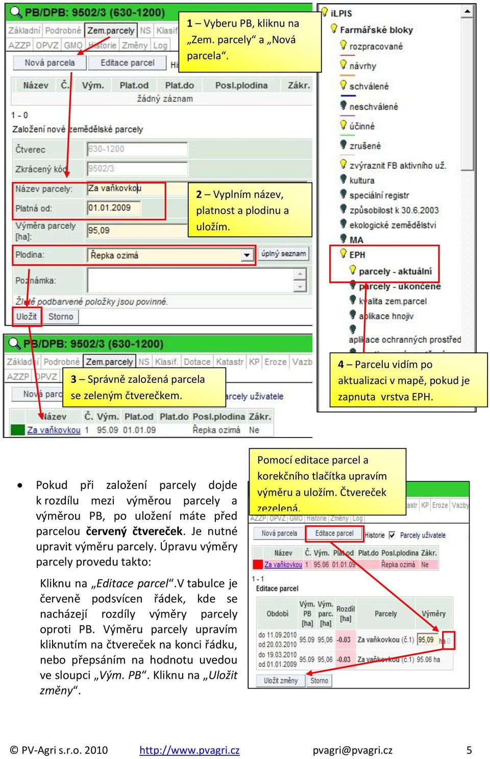 Je nutné upravit výměru parcely. Úpravu výměry parcely provedu takto: Kliknu na Editace parcel.v tabulce je červeně podsvícen řádek, kde se nacházejí rozdíly výměry parcely oproti PB.