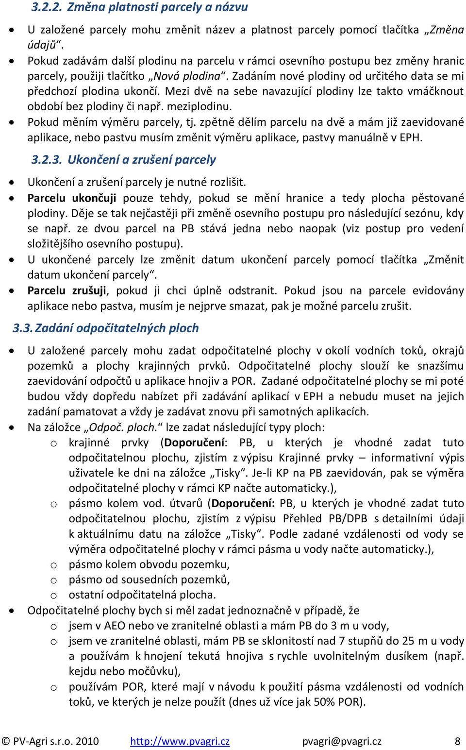 Mezi dvě na sebe navazující plodiny lze takto vmáčknout období bez plodiny či např. meziplodinu. Pokud měním výměru parcely, tj.