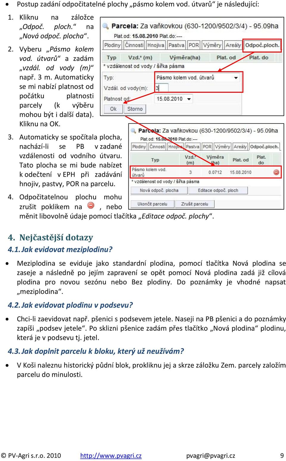 Automaticky se spočítala plocha, nachází-li se PB v zadané vzdálenosti od vodního útvaru. Tato plocha se mi bude nabízet k odečtení v EPH při zadávání hnojiv, pastvy, POR na parcelu. 4.